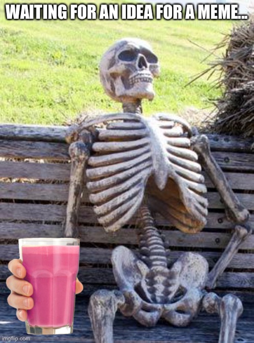 Waiting | WAITING FOR AN IDEA FOR A MEME... | image tagged in memes,waiting skeleton | made w/ Imgflip meme maker