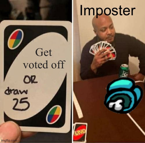 UNO Draw 25 Cards Meme | Imposter; Get voted off | image tagged in memes,uno draw 25 cards | made w/ Imgflip meme maker