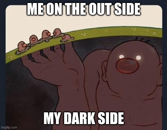 Big Diglett underground | ME ON THE OUT SIDE; MY DARK SIDE | image tagged in big diglett underground,potato made | made w/ Imgflip meme maker