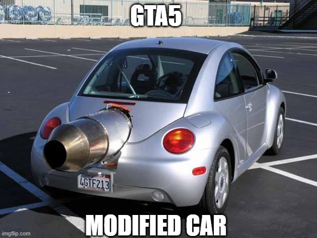 GTA5 MOD FOR CAR | GTA5; MODIFIED CAR | image tagged in fast car | made w/ Imgflip meme maker
