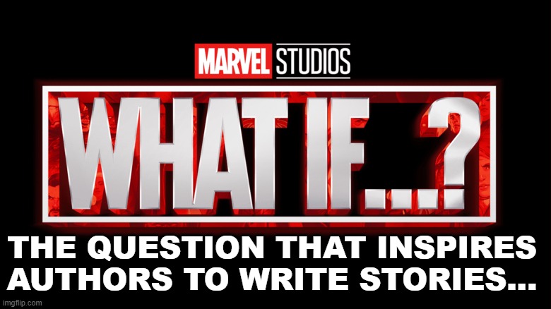 Marvel Studios What If..? we kissed | THE QUESTION THAT INSPIRES AUTHORS TO WRITE STORIES... | image tagged in marvel studios what if we kissed | made w/ Imgflip meme maker
