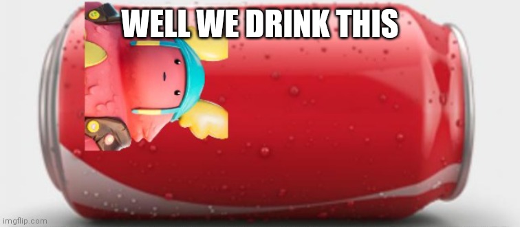 The guff supreme | WELL WE DRINK THIS | image tagged in the guff supreme | made w/ Imgflip meme maker