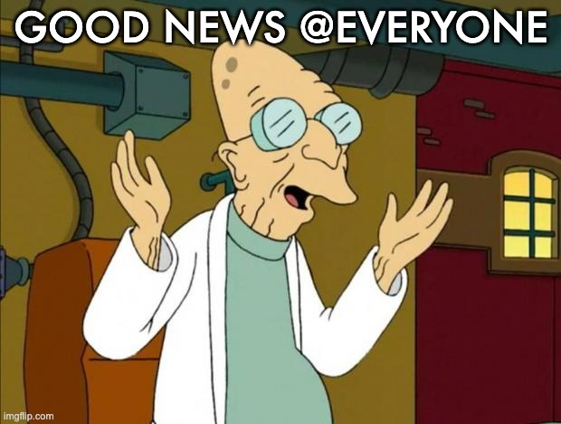 Professor Farnsworth Good News Everyone | GOOD NEWS @EVERYONE | image tagged in professor farnsworth good news everyone | made w/ Imgflip meme maker