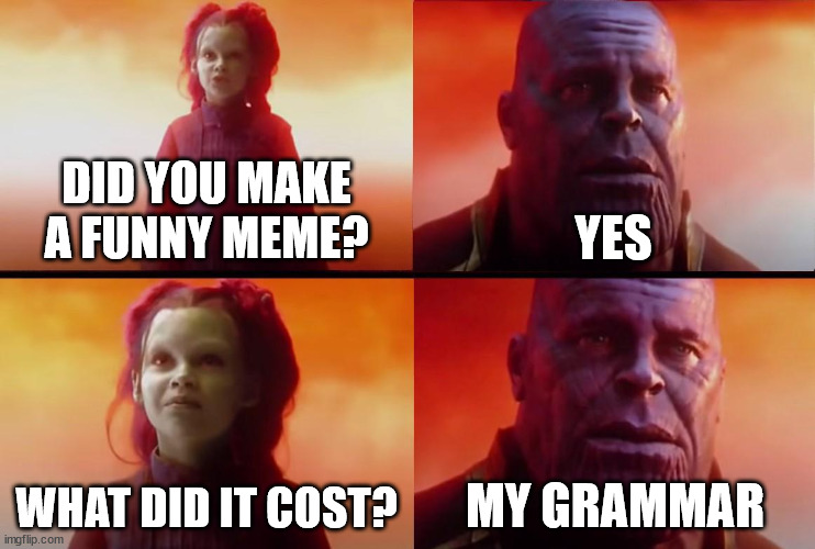 So many people can't tell the difference between They're, Their, and There lol | DID YOU MAKE A FUNNY MEME? YES; WHAT DID IT COST? MY GRAMMAR | image tagged in thanos what did it cost | made w/ Imgflip meme maker