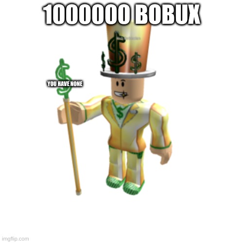 BOBUX MAN | 1000000 BOBUX; YOU HAVE NONE | image tagged in bobux man | made w/ Imgflip meme maker