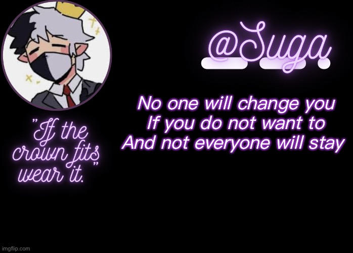 . | No one will change you
If you do not want to
And not everyone will stay | image tagged in ranboo | made w/ Imgflip meme maker