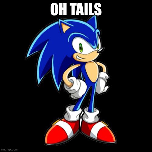 You're Too Slow Sonic Meme | OH TAILS | image tagged in memes,you're too slow sonic | made w/ Imgflip meme maker