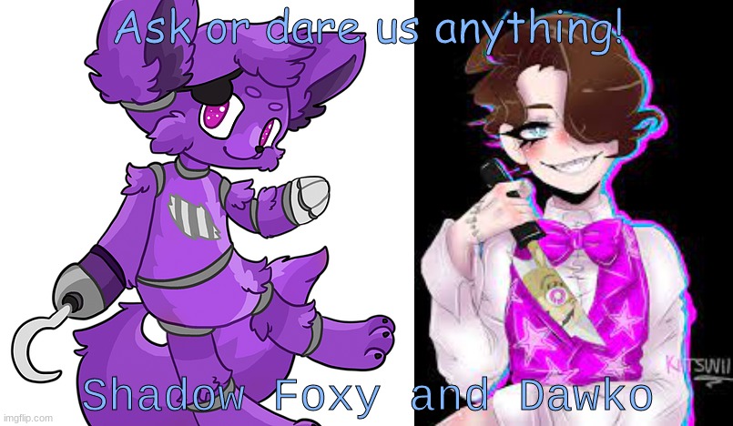  Ask or dare us anything! Shadow Foxy and Dawko | made w/ Imgflip meme maker