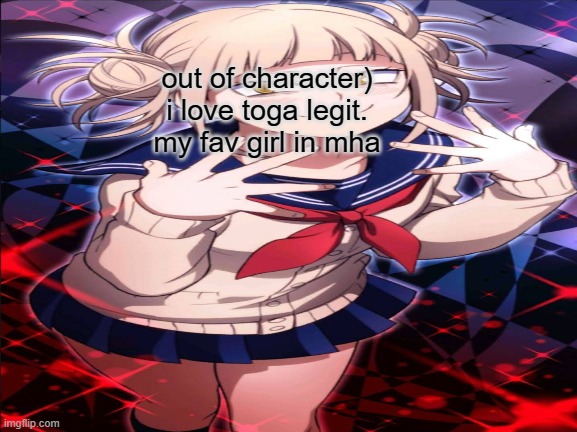 toga is awesome and you cannot change that | out of character) i love toga legit. my fav girl in mha | made w/ Imgflip meme maker