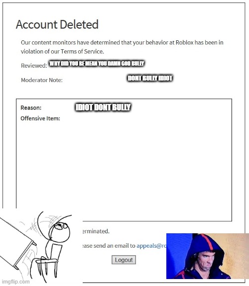 banned from ROBLOX | WHY DID YOU BE MEAN YOU DAMN GOD BULLY; DONT BULLY IDIOT; IDIOT DONT BULLY | image tagged in banned from roblox | made w/ Imgflip meme maker