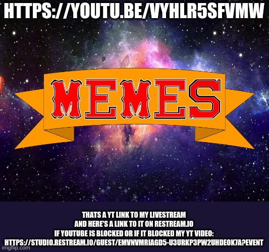 restream link: https://studio.restream.io/guest/emVNVmRiagd5-U3URkp3pW2uHdeoK7A?event      yt link: https://youtu.be/VyHlr5sfvmw | HTTPS://YOUTU.BE/VYHLR5SFVMW; THATS A YT LINK TO MY LIVESTREAM AND HERE'S A LINK TO IT ON RESTREAM.IO IF YOUTUBE IS BLOCKED OR IF IT BLOCKED MY YT VIDEO:

HTTPS://STUDIO.RESTREAM.IO/GUEST/EMVNVMRIAGD5-U3URKP3PW2UHDEOK7A?EVENT | image tagged in w3 make m3mes logo | made w/ Imgflip meme maker