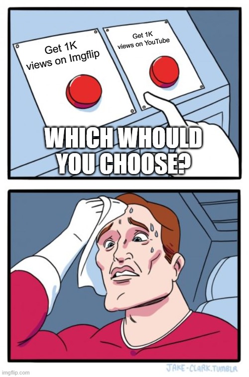 Which would u choose? | Get 1K views on YouTube; Get 1K views on Imgflip; WHICH WOULD YOU CHOOSE? | image tagged in memes,two buttons | made w/ Imgflip meme maker