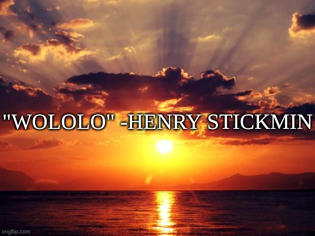another "inspirational" quote you can relate to | "WOLOLO" -HENRY STICKMIN | image tagged in memes,funny,quotes | made w/ Imgflip meme maker