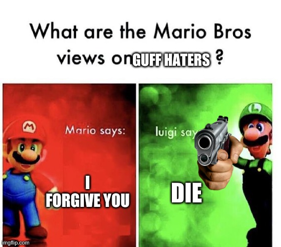 guff haters |  GUFF HATERS; I FORGIVE YOU; DIE | image tagged in mario bros views | made w/ Imgflip meme maker