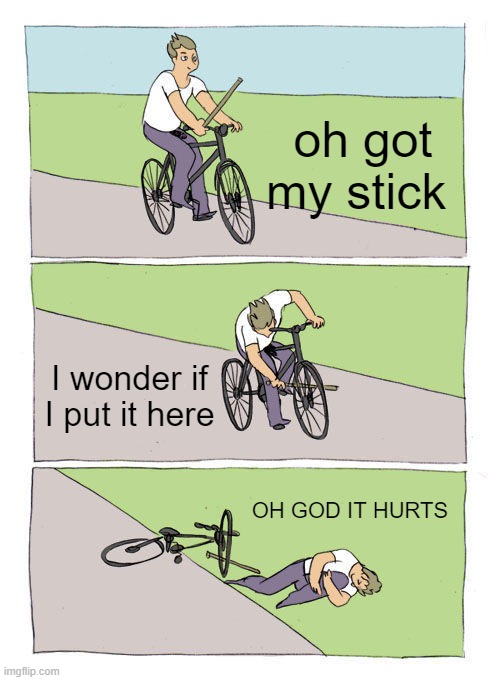 fun | oh got my stick; I wonder if I put it here; OH GOD IT HURTS | image tagged in memes,bike fall | made w/ Imgflip meme maker