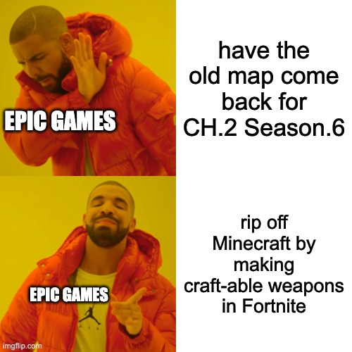 Epic games... WHY | have the old map come back for CH.2 Season.6; EPIC GAMES; rip off Minecraft by making craft-able weapons in Fortnite; EPIC GAMES | image tagged in memes,drake hotline bling | made w/ Imgflip meme maker