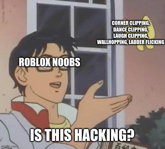 Roblox Noobs be like: | CORNER CLIPPING, DANCE CLIPPING, LAUGH CLIPPING, WALLHOPPING, LADDER FLICKING; ROBLOX NOOBS; IS THIS HACKING? | image tagged in memes,is this a pigeon,roblox noob | made w/ Imgflip meme maker