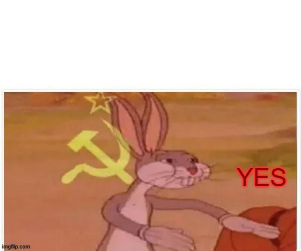 communist bugs bunny | YES | image tagged in communist bugs bunny | made w/ Imgflip meme maker