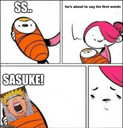 SASUKE! | SS.. SASUKE! | image tagged in baby first words | made w/ Imgflip meme maker