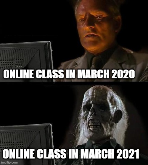 I'll Just Wait Here Meme | ONLINE CLASS IN MARCH 2020; ONLINE CLASS IN MARCH 2021 | image tagged in memes,i'll just wait here | made w/ Imgflip meme maker