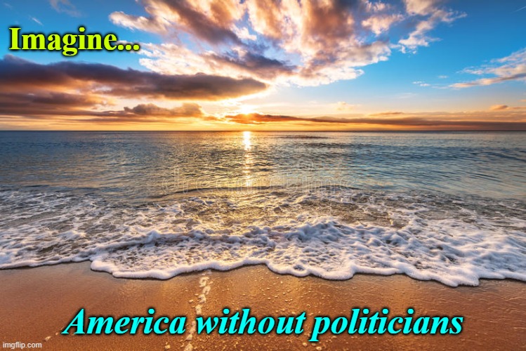 America | Imagine... America without politicians | image tagged in america | made w/ Imgflip meme maker