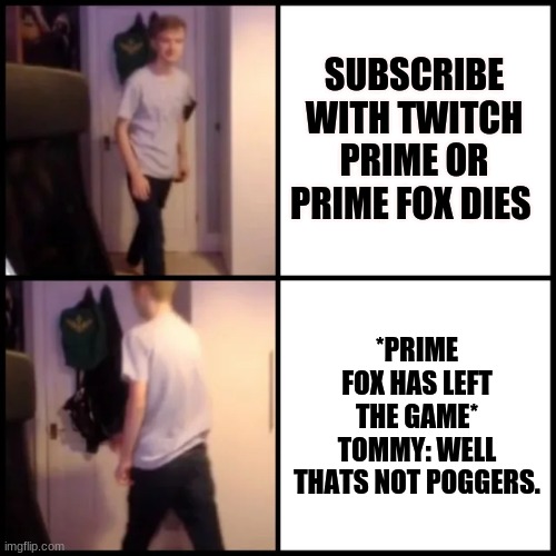Tommyinnit Drake Hotline Bling | SUBSCRIBE WITH TWITCH PRIME OR PRIME FOX DIES; *PRIME FOX HAS LEFT THE GAME* TOMMY: WELL THATS NOT POGGERS. | image tagged in tommyinnit drake hotline bling | made w/ Imgflip meme maker