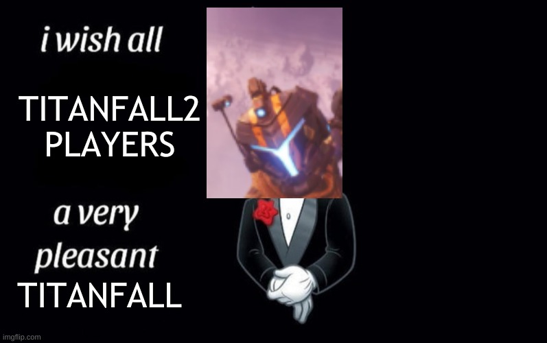I wish all the X a very pleasant Y | TITANFALL2 PLAYERS; TITANFALL | image tagged in i wish all the x a very pleasant y | made w/ Imgflip meme maker