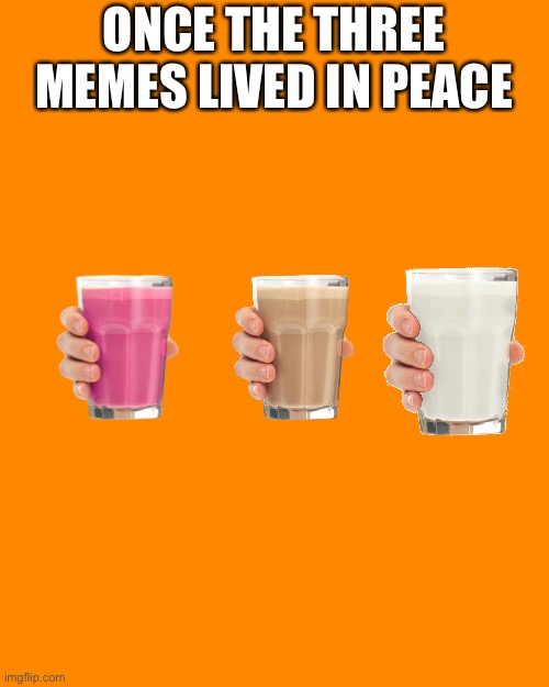 Blank Transparent Square Meme | ONCE THE THREE MEMES LIVED IN PEACE | image tagged in memes,blank transparent square | made w/ Imgflip meme maker