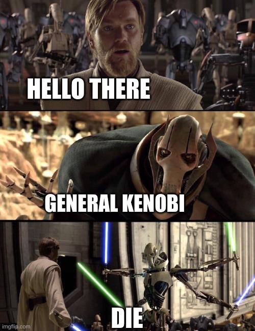 General Kenobi "Hello there" | HELLO THERE; GENERAL KENOBI; DIE | image tagged in hello there | made w/ Imgflip meme maker