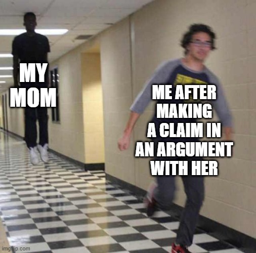 you vs. your mom | MY MOM; ME AFTER MAKING A CLAIM IN AN ARGUMENT WITH HER | image tagged in floating boy chasing running boy | made w/ Imgflip meme maker