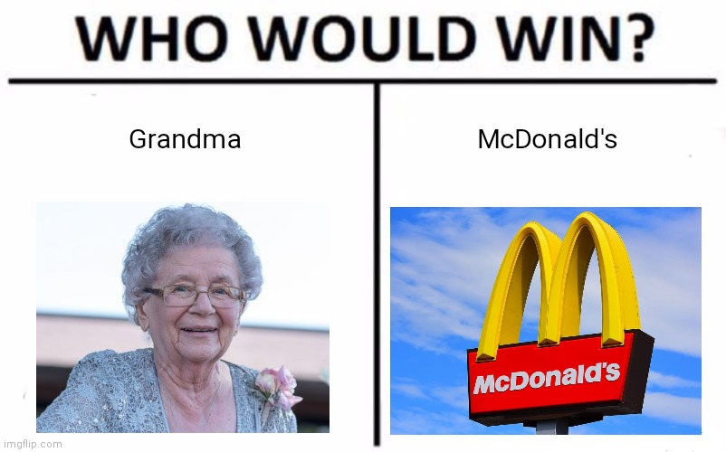 Ah Yes, Makes Sense | Grandma; McDonald's | image tagged in memes,who would win | made w/ Imgflip meme maker