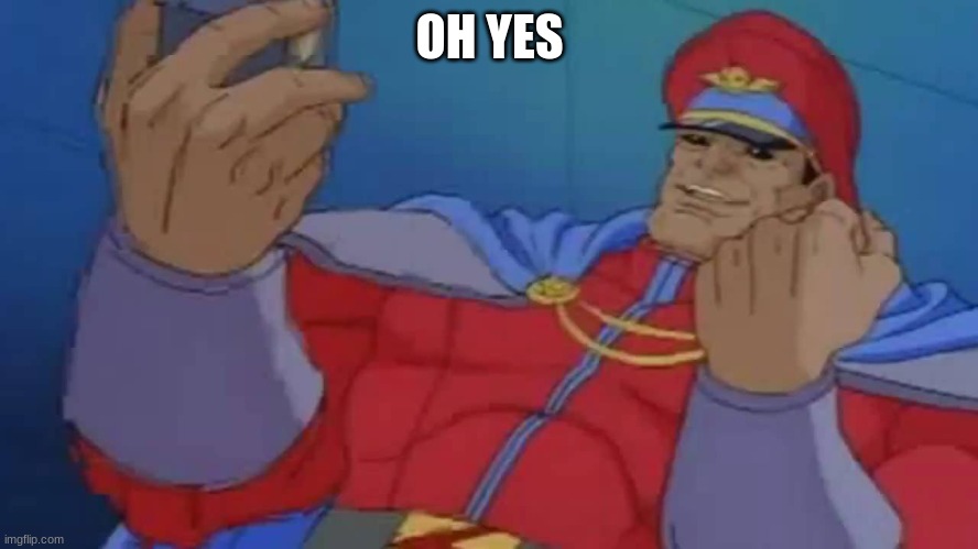 Oh Yes | OH YES | image tagged in m bison yes,oh yes,oh yeah | made w/ Imgflip meme maker