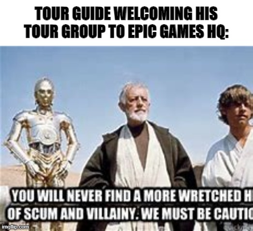 scum indeed, scum. in. deed. | TOUR GUIDE WELCOMING HIS TOUR GROUP TO EPIC GAMES HQ: | image tagged in fortnite | made w/ Imgflip meme maker