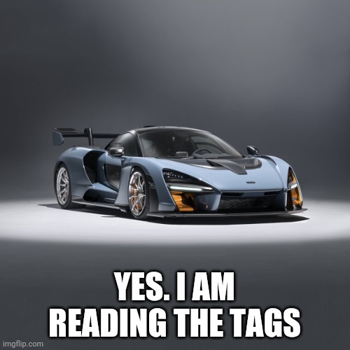 McLaren Senna | YES. I AM READING THE TAGS | image tagged in mclaren senna | made w/ Imgflip meme maker