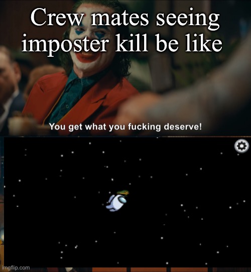 Joker You Get What you Deserve | Crew mates seeing imposter kill be like | image tagged in joker you get what you deserve | made w/ Imgflip meme maker