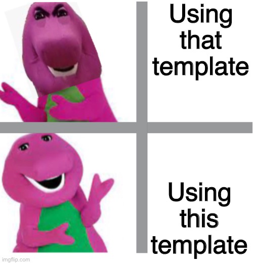 Barney yes no | Using that template Using this template | image tagged in barney yes no | made w/ Imgflip meme maker