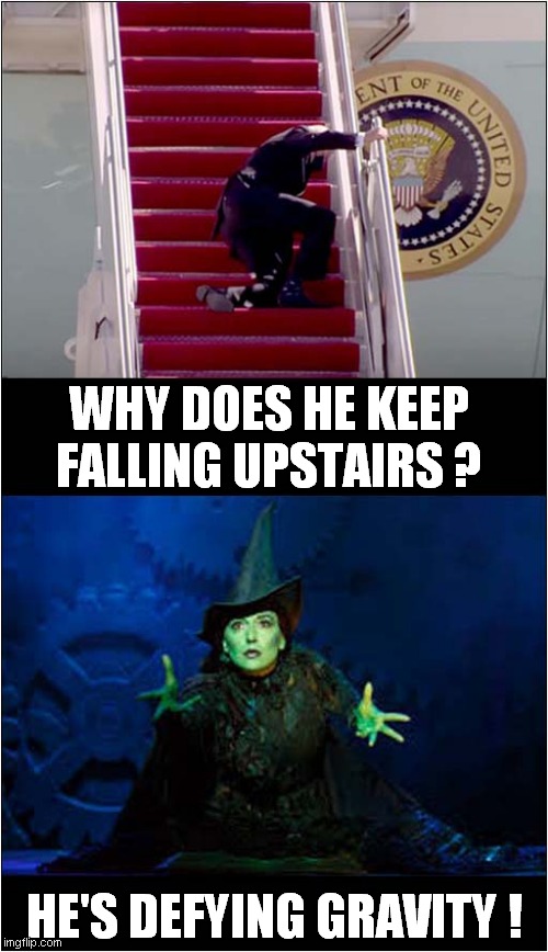 Is Biden Trying To Levitate ? | WHY DOES HE KEEP FALLING UPSTAIRS ? HE'S DEFYING GRAVITY ! | image tagged in biden,wicked,gravity | made w/ Imgflip meme maker