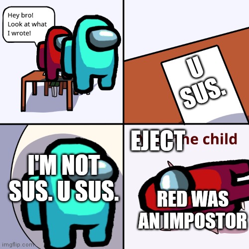 Eject the child | U SUS. EJECT; I'M NOT SUS. U SUS. RED WAS AN IMPOSTOR | image tagged in yeet the child,eject the child,eject,among us,sus,haha tags go brrre | made w/ Imgflip meme maker