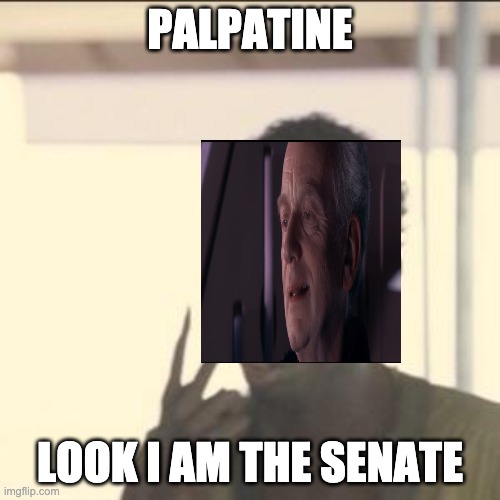 ah Prequel memes | PALPATINE; LOOK I AM THE SENATE | image tagged in memes,look at me | made w/ Imgflip meme maker