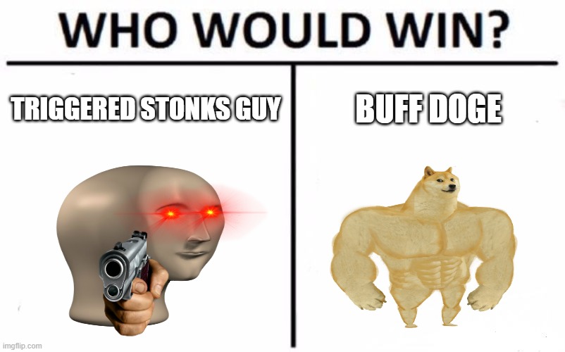 You decide the winner | TRIGGERED STONKS GUY; BUFF DOGE | image tagged in memes,who would win | made w/ Imgflip meme maker