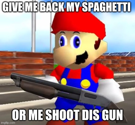 mario trys to save his spaghetti | GIVE ME BACK MY SPAGHETTI; OR ME SHOOT DIS GUN | image tagged in smg4 shotgun mario | made w/ Imgflip meme maker