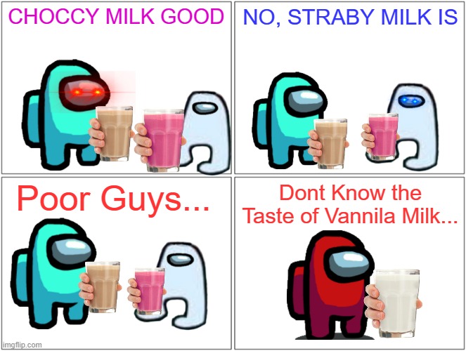 Lmfao | CHOCCY MILK GOOD; NO, STRABY MILK IS; Poor Guys... Dont Know the Taste of Vannila Milk... | image tagged in memes,blank comic panel 2x2 | made w/ Imgflip meme maker