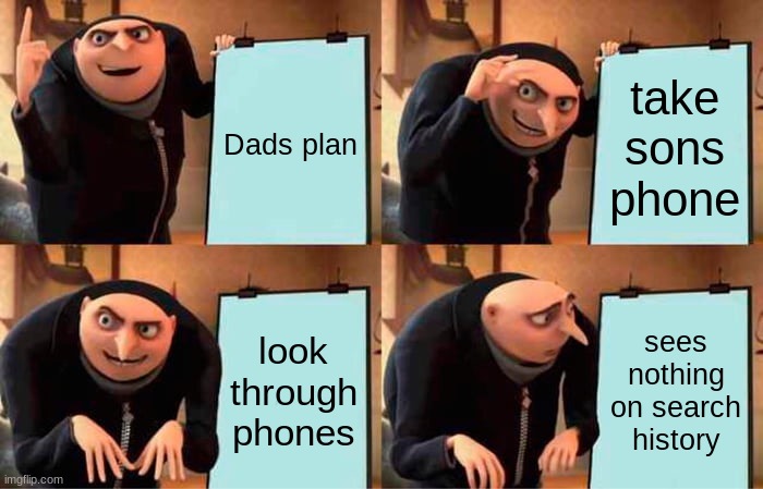 Dads be like | Dads plan; take sons phone; look through phones; sees nothing on search history | image tagged in memes,gru's plan | made w/ Imgflip meme maker