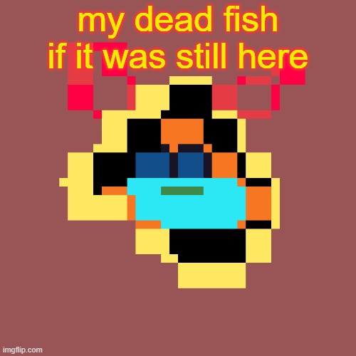 My uploaded memes already im on break | my dead fish if it was still here | image tagged in daryn56798_memories | made w/ Imgflip meme maker