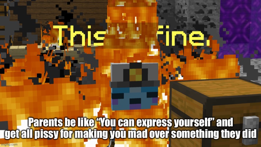 Do we have an insane/entitled parents stream because we need one | Parents be like “You can express yourself” and get all pissy for making you mad over something they did | made w/ Imgflip meme maker