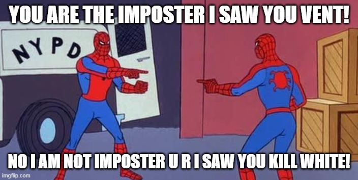 Spider Man Double | YOU ARE THE IMPOSTER I SAW YOU VENT! NO I AM NOT IMPOSTER U R I SAW YOU KILL WHITE! | image tagged in spider man double | made w/ Imgflip meme maker