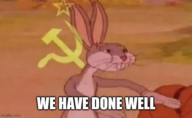 Bugs bunny communist | WE HAVE DONE WELL | image tagged in bugs bunny communist | made w/ Imgflip meme maker