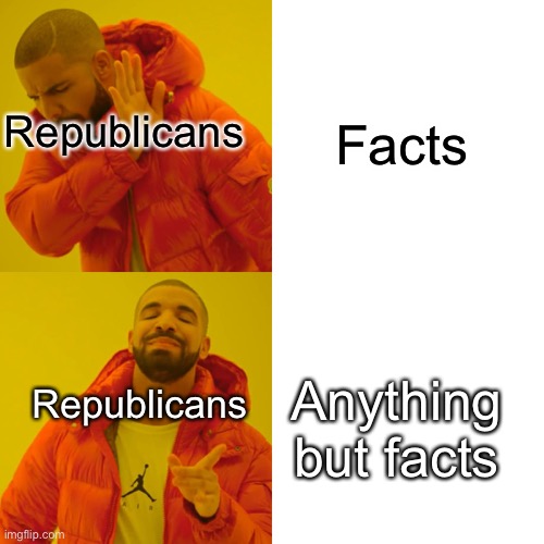 Drake Hotline Bling Meme | Republicans; Facts; Republicans; Anything but facts | image tagged in memes,drake hotline bling | made w/ Imgflip meme maker