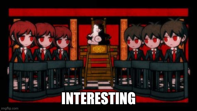 Nobody asked | INTERESTING | image tagged in class trial time,danganronpa | made w/ Imgflip meme maker