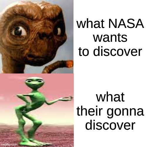 DRAKE AND ET | what NASA wants to discover; what their gonna discover | image tagged in memes,drake hotline bling | made w/ Imgflip meme maker